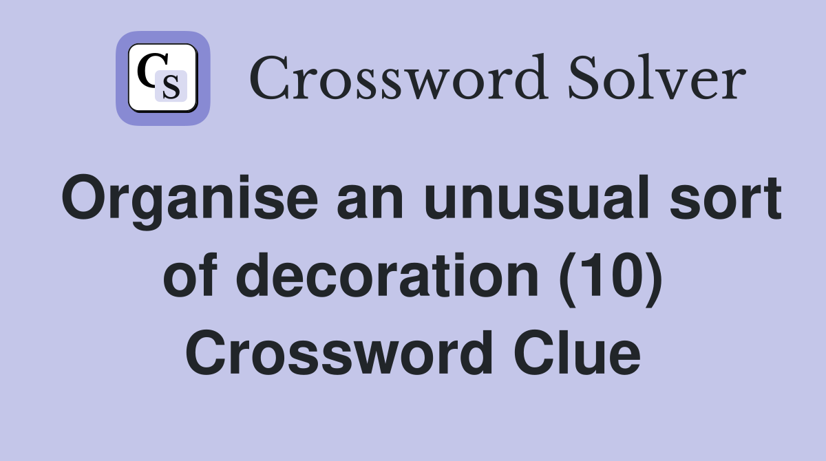 Organise an unusual sort of decoration (10) Crossword Clue