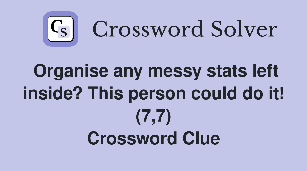 Organise any messy stats left inside? This person could do it! (7,7) Crossword Clue
