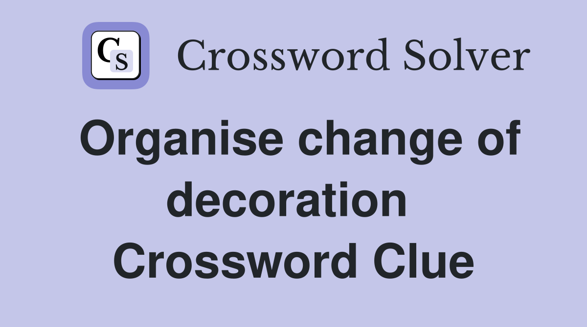 Organise change of decoration  Crossword Clue