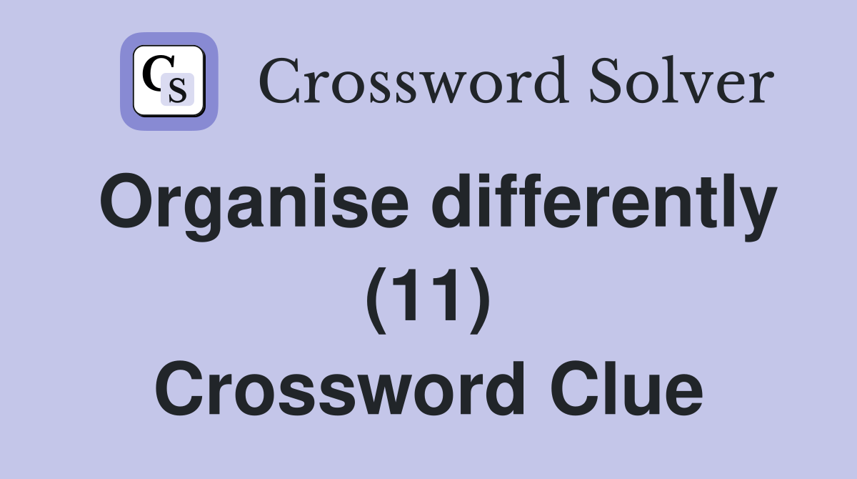 Organise differently (11) Crossword Clue