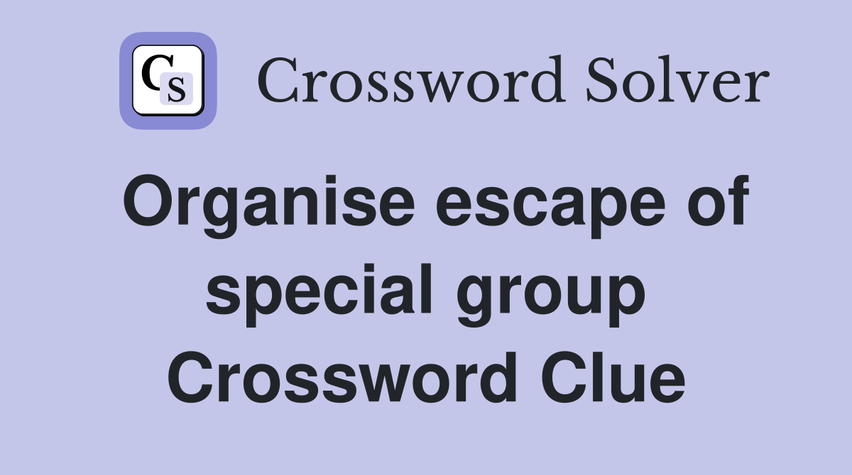 Organise escape of special group Crossword Clue