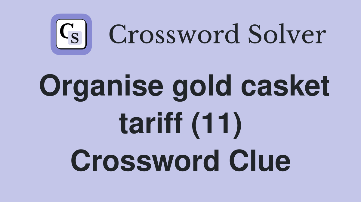 Organise gold casket tariff (11) Crossword Clue