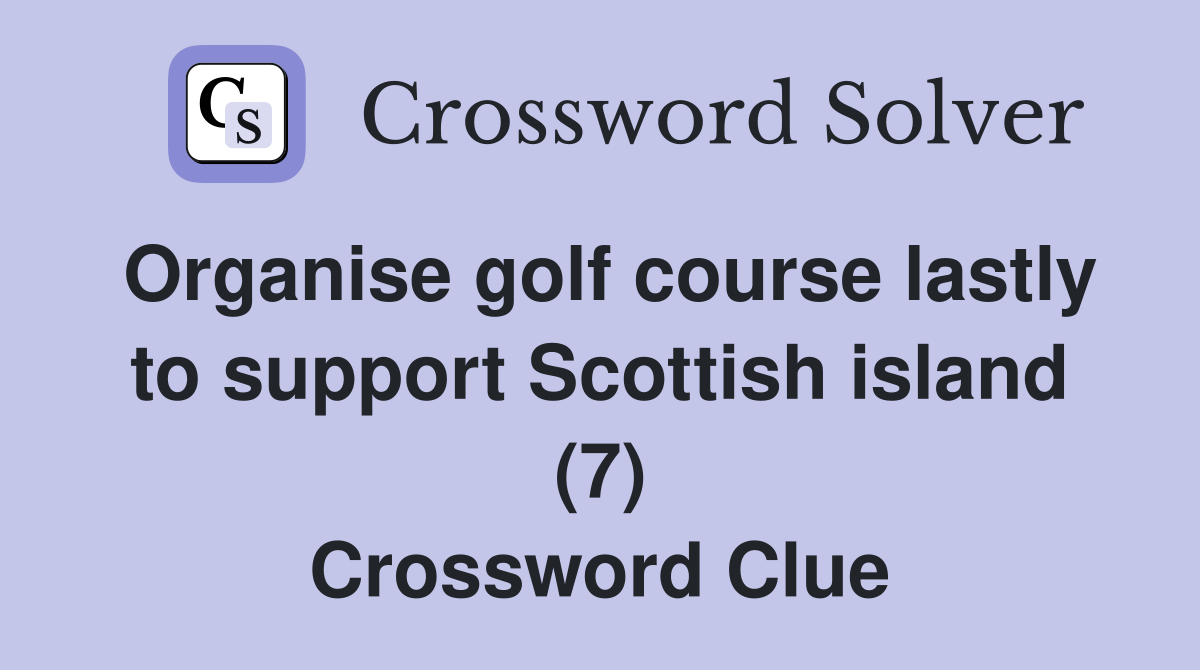 Organise golf course lastly to support Scottish island (7) Crossword Clue