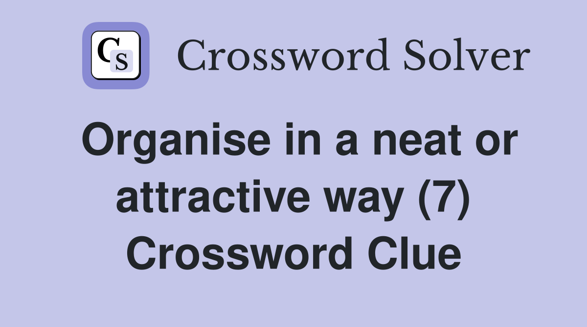 Organise in a neat or attractive way (7) Crossword Clue Answers