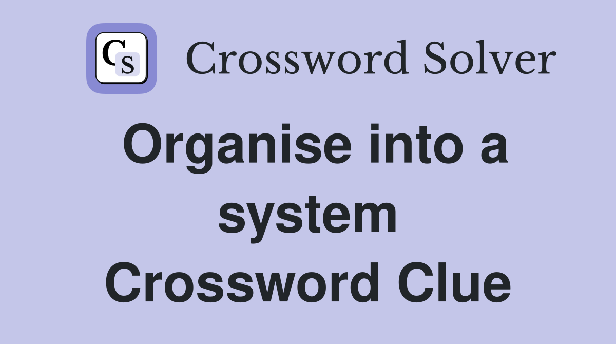Organise into a system Crossword Clue