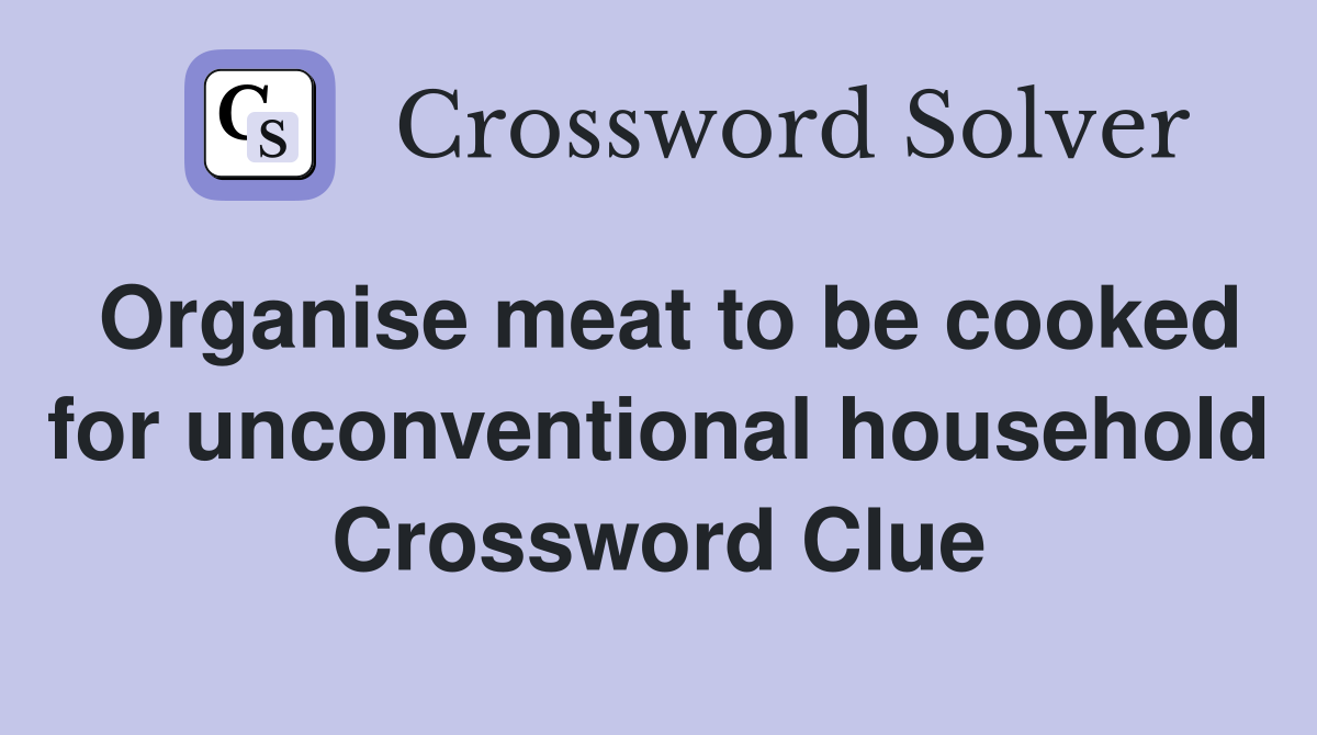 Organise meat to be cooked for unconventional household Crossword Clue