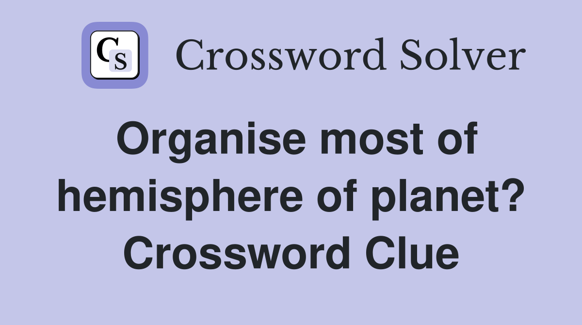 Organise most of hemisphere of planet? Crossword Clue