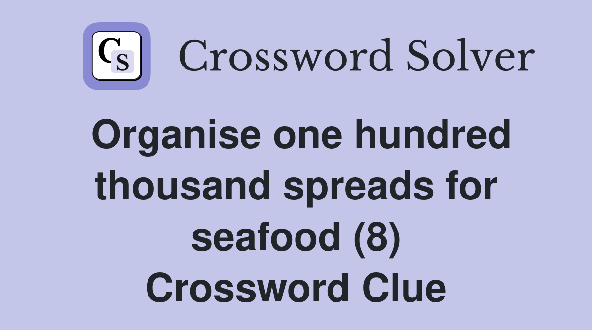 Organise one hundred thousand spreads for seafood (8) Crossword Clue