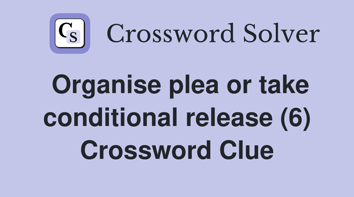 Organise plea or take conditional release (6) Crossword Clue