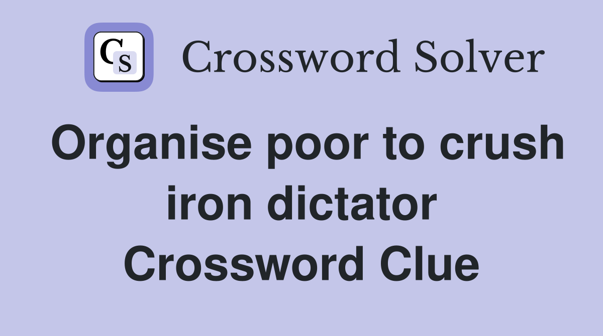 Organise poor to crush iron dictator Crossword Clue
