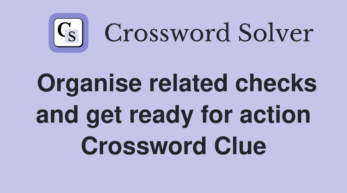 Organise related checks and get ready for action Crossword Clue