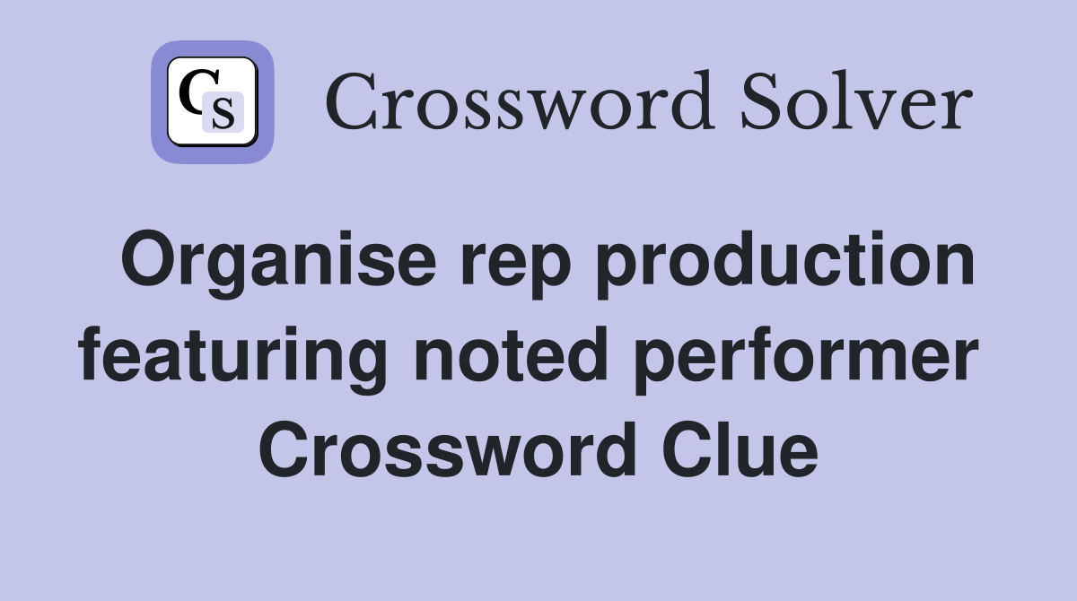 Organise rep production featuring noted performer  Crossword Clue