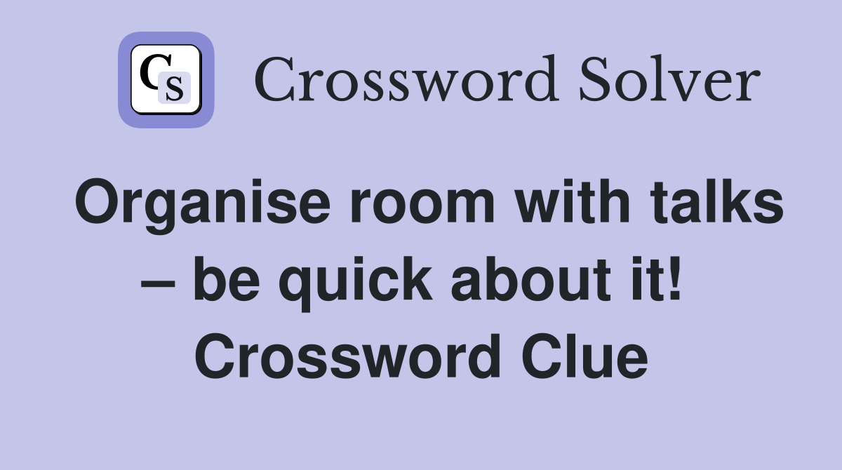 Organise room with talks – be quick about it!  Crossword Clue