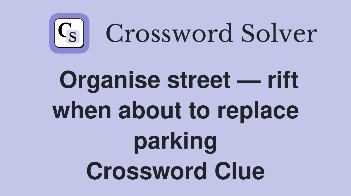 Organise street — rift when about to replace parking Crossword Clue