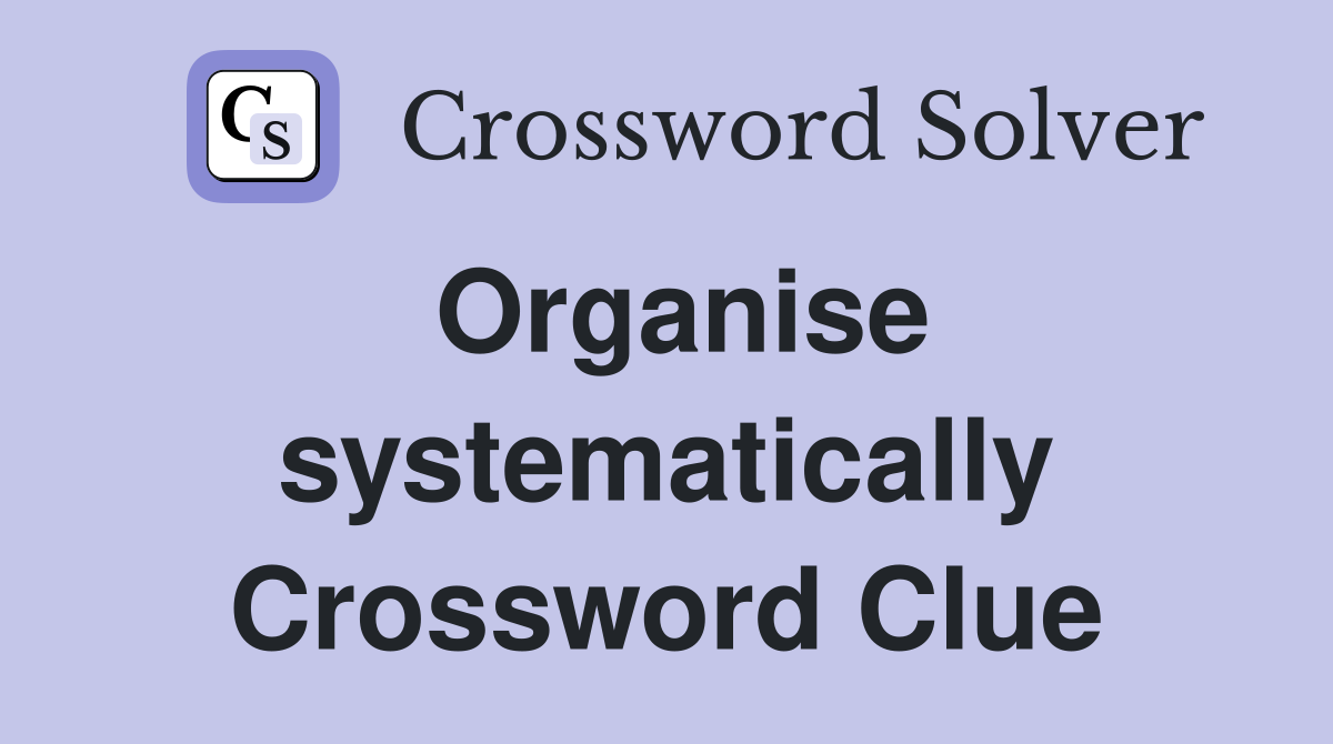 Organise systematically Crossword Clue