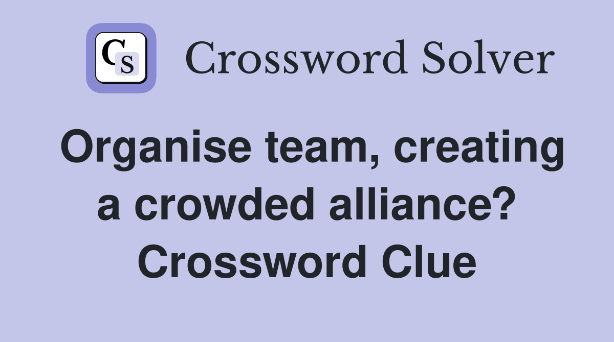 Organise team, creating a crowded alliance? Crossword Clue