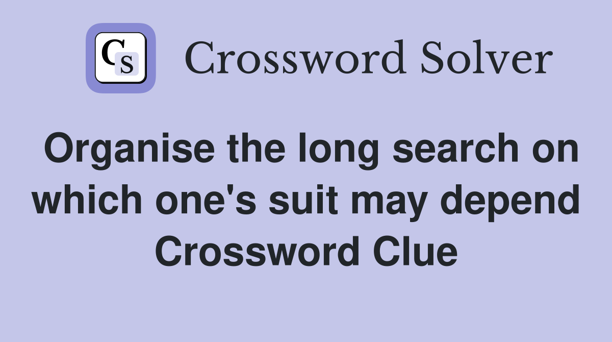 Organise the long search on which one's suit may depend Crossword Clue