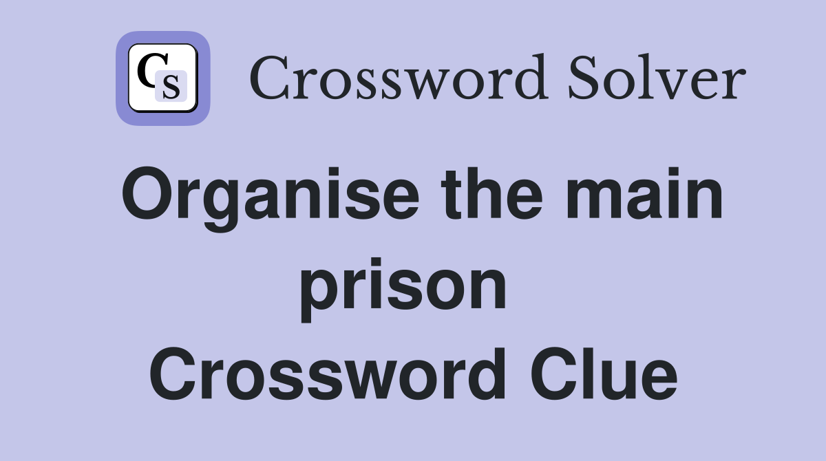 Organise the main prison  Crossword Clue