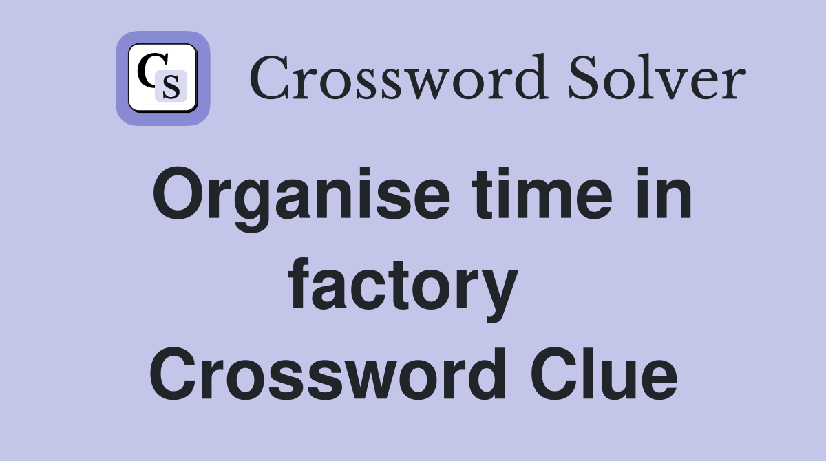 Organise time in factory  Crossword Clue