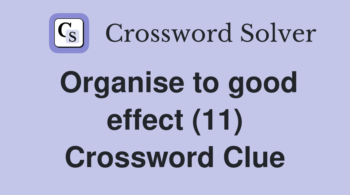 Organise to good effect (11) Crossword Clue