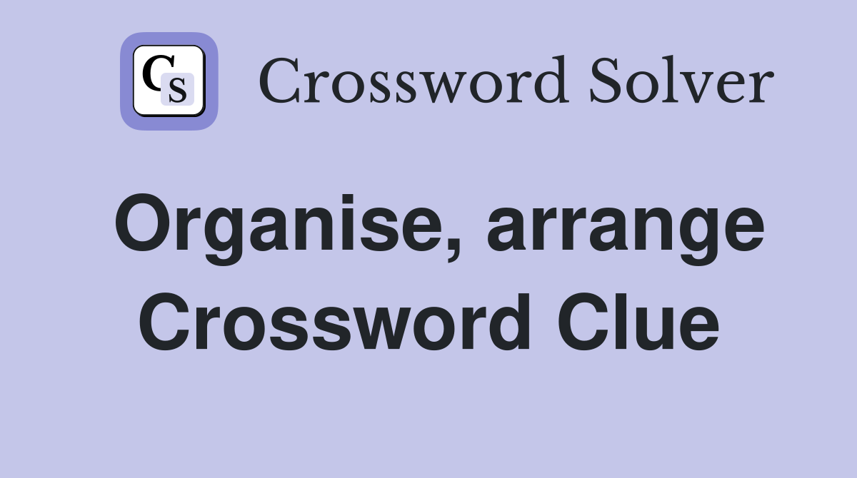Organise, arrange Crossword Clue