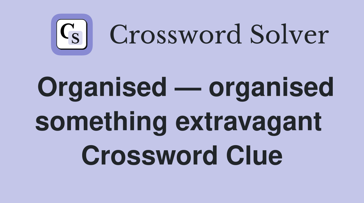 Organised — organised something extravagant  Crossword Clue