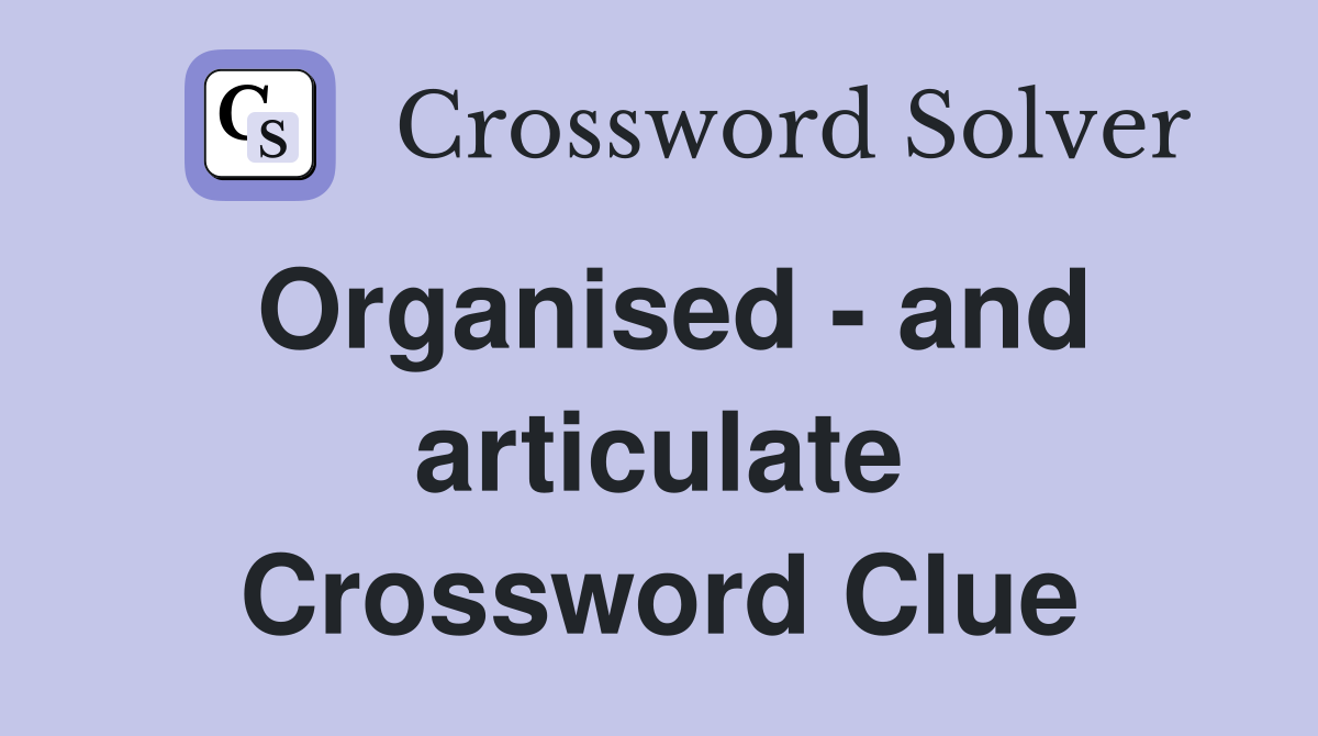 Organised - and articulate Crossword Clue