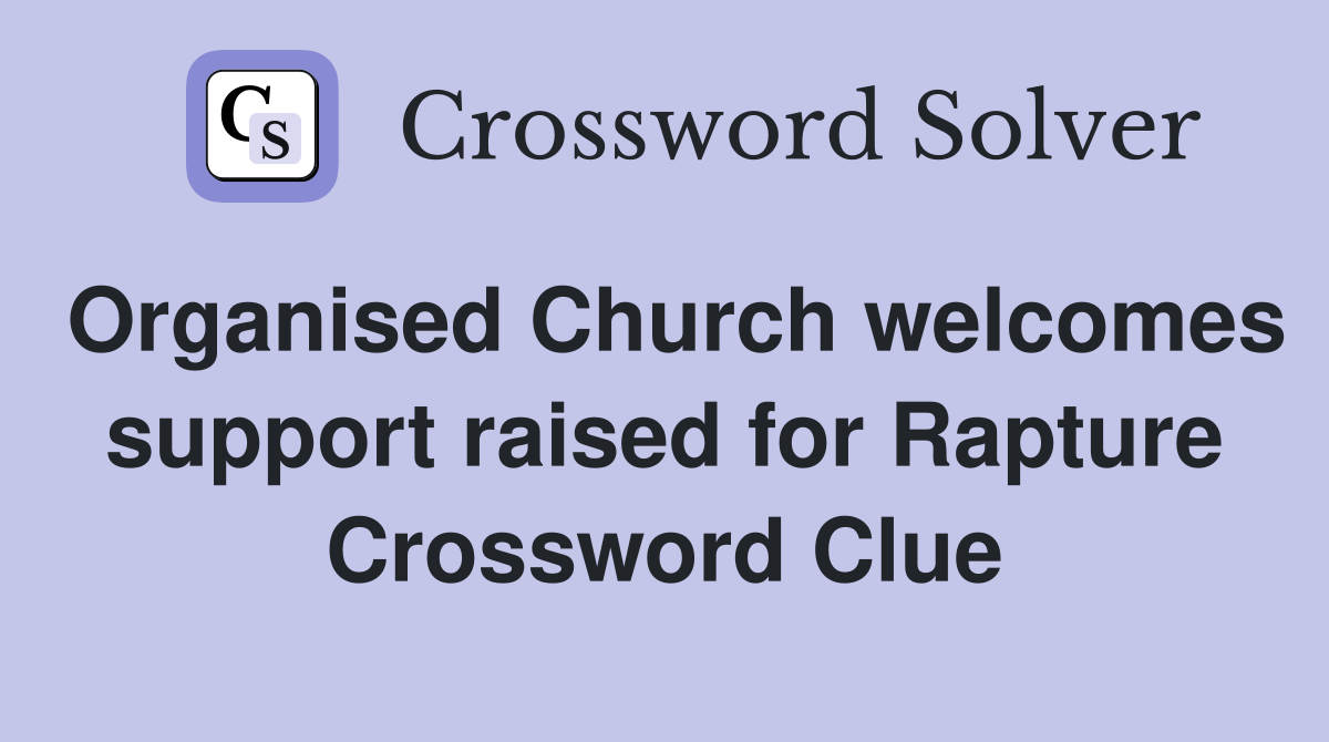 Organised Church welcomes support raised for Rapture Crossword Clue