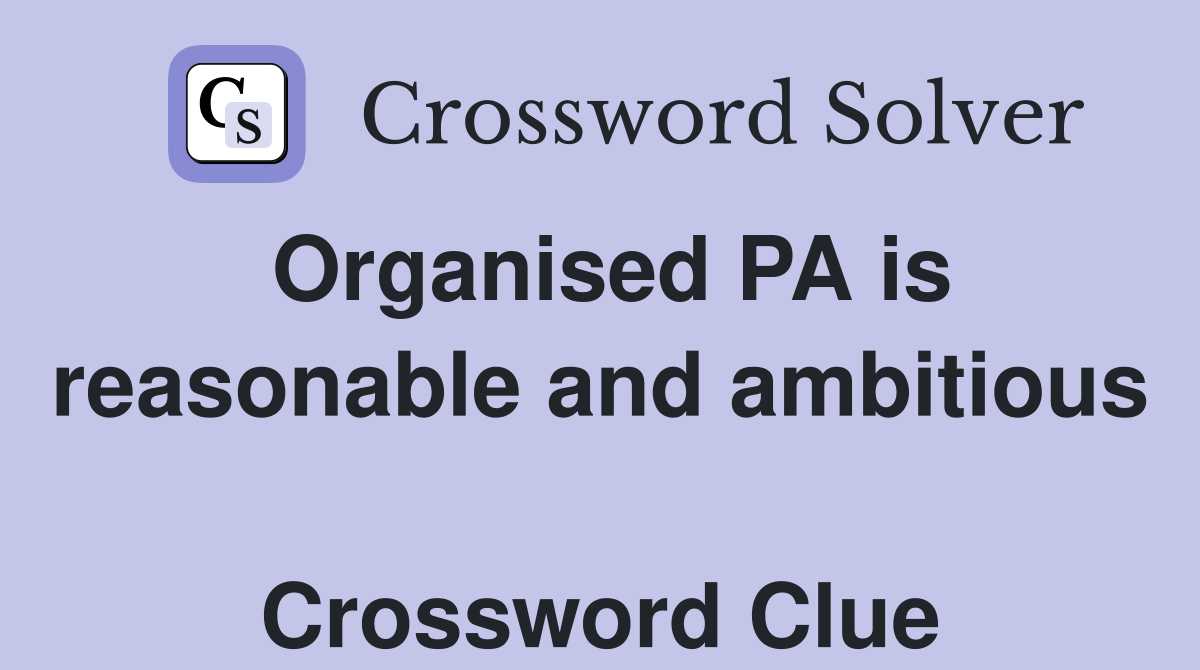 Organised PA is reasonable and ambitious  Crossword Clue
