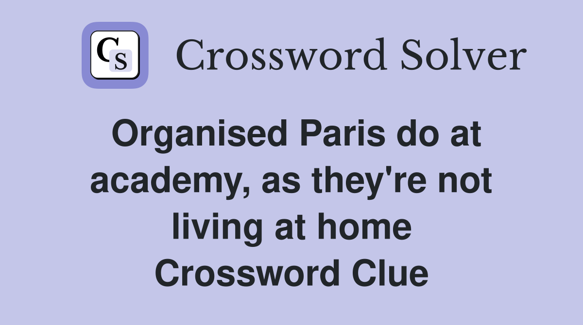 Organised Paris do at academy, as they're not living at home Crossword Clue