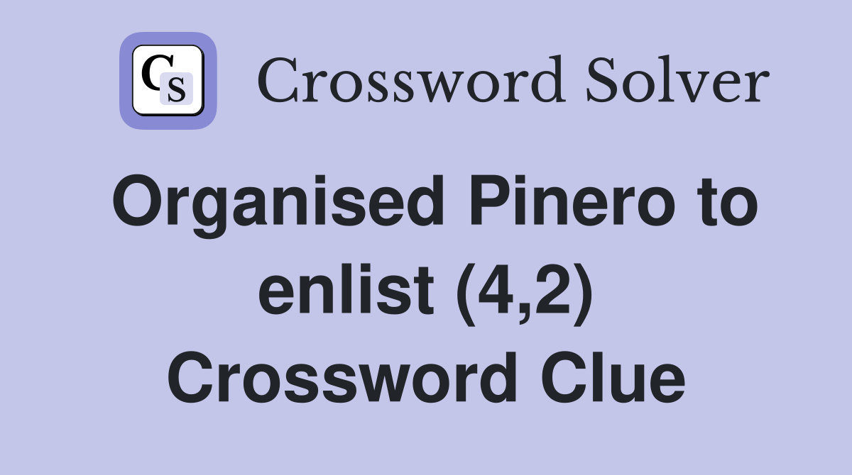 Organised Pinero to enlist (4,2) Crossword Clue