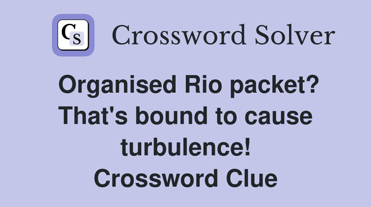 Organised Rio packet? That's bound to cause turbulence! Crossword Clue
