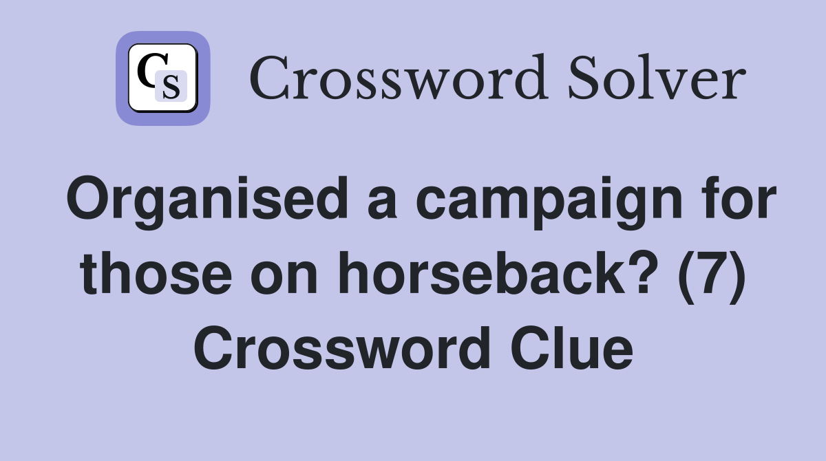 Organised a campaign for those on horseback? (7) Crossword Clue