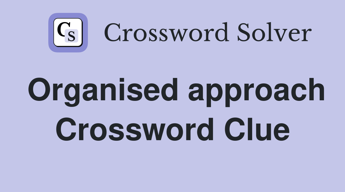 Organised approach Crossword Clue
