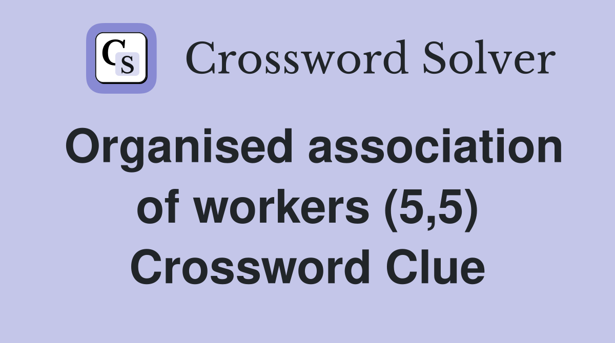Organised association of workers (5,5) Crossword Clue