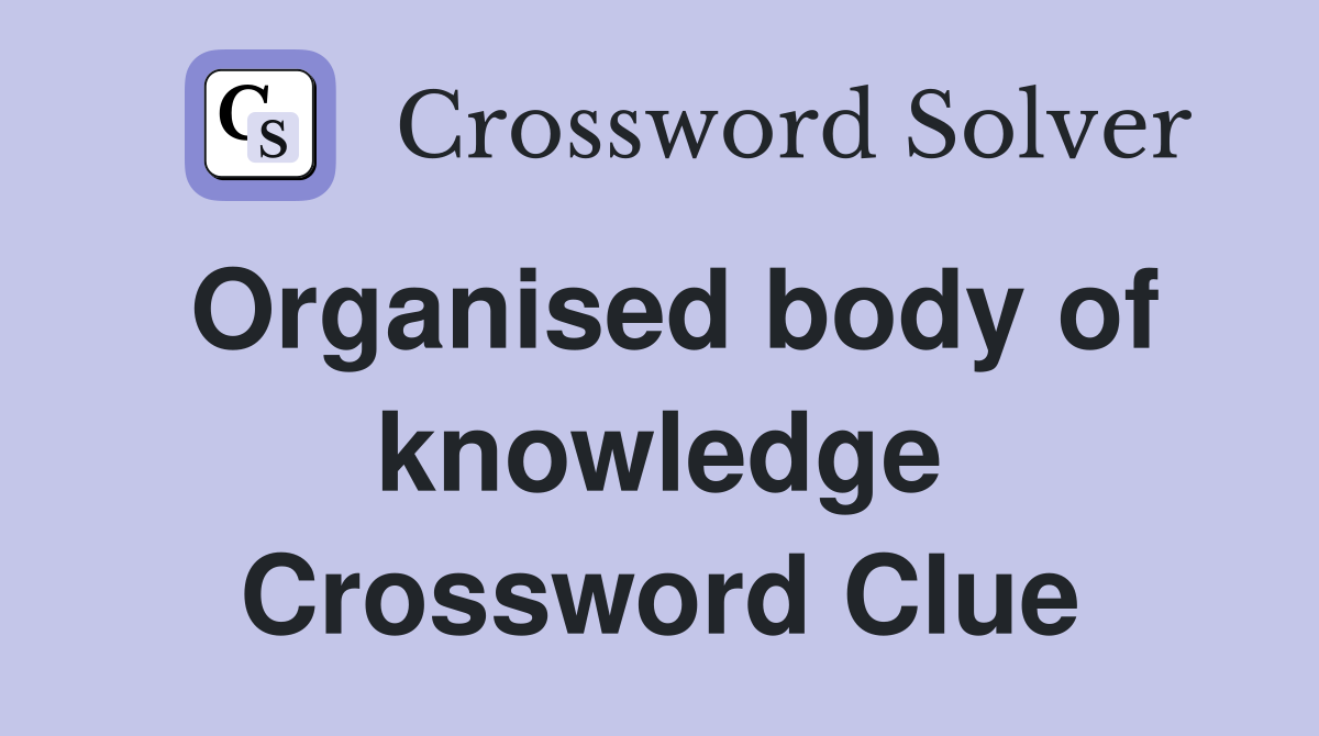 Organised body of knowledge Crossword Clue
