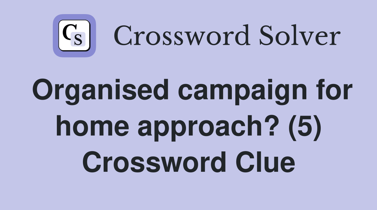 Organised campaign for home approach? (5) Crossword Clue