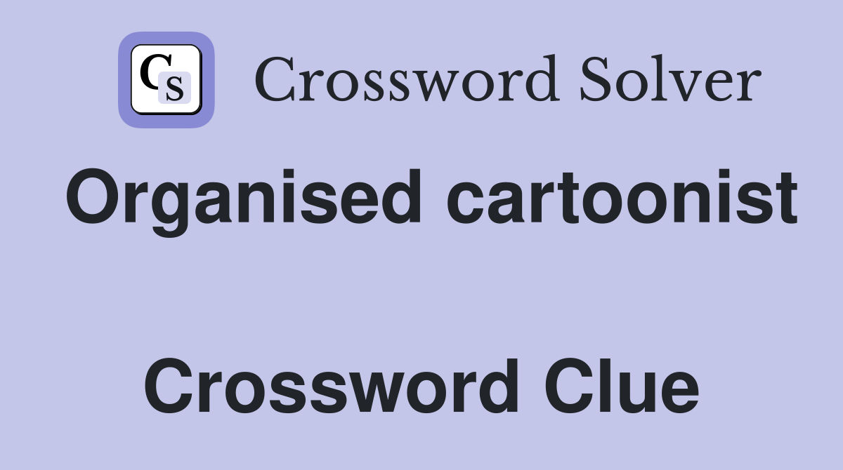 Organised cartoonist  Crossword Clue