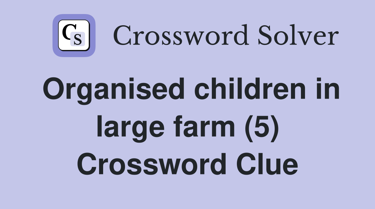 Organised children in large farm (5) Crossword Clue