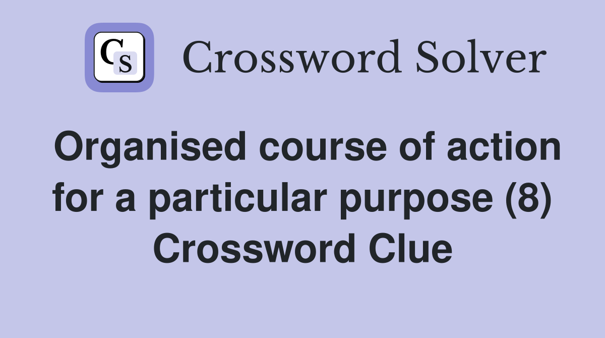 Organised course of action for a particular purpose (8) Crossword Clue