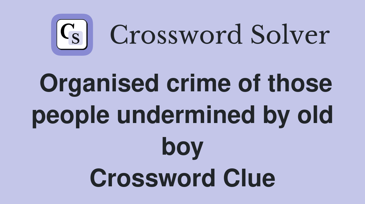 Organised crime of those people undermined by old boy Crossword Clue