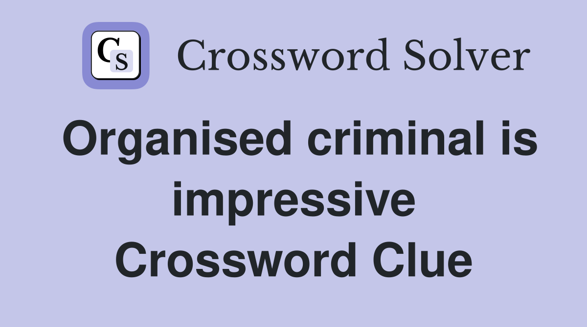 Organised criminal is impressive Crossword Clue