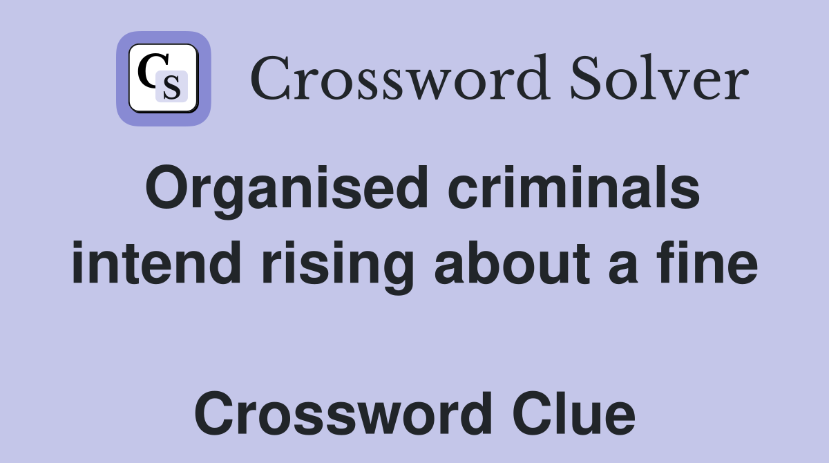 Organised criminals intend rising about a fine  Crossword Clue