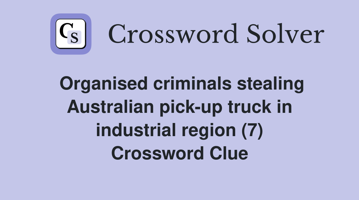 Organised criminals stealing Australian pick-up truck in industrial region (7) Crossword Clue
