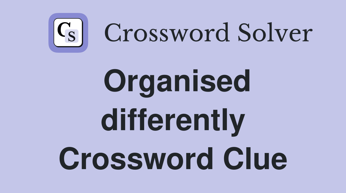 Organised differently Crossword Clue
