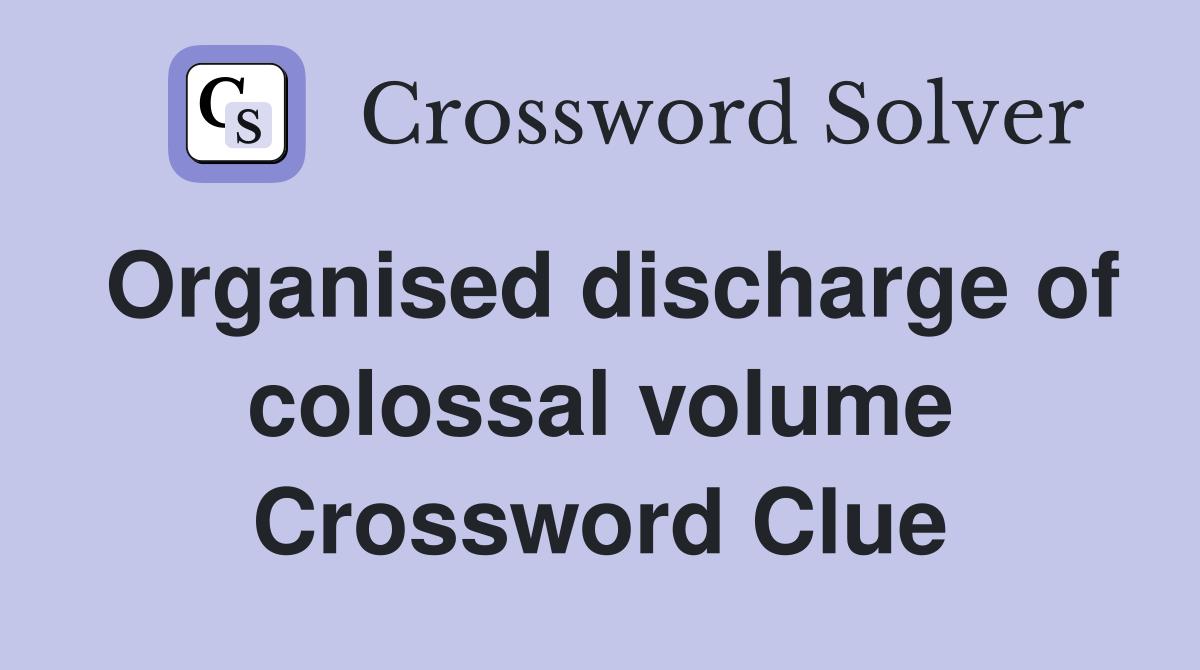 Organised discharge of colossal volume Crossword Clue