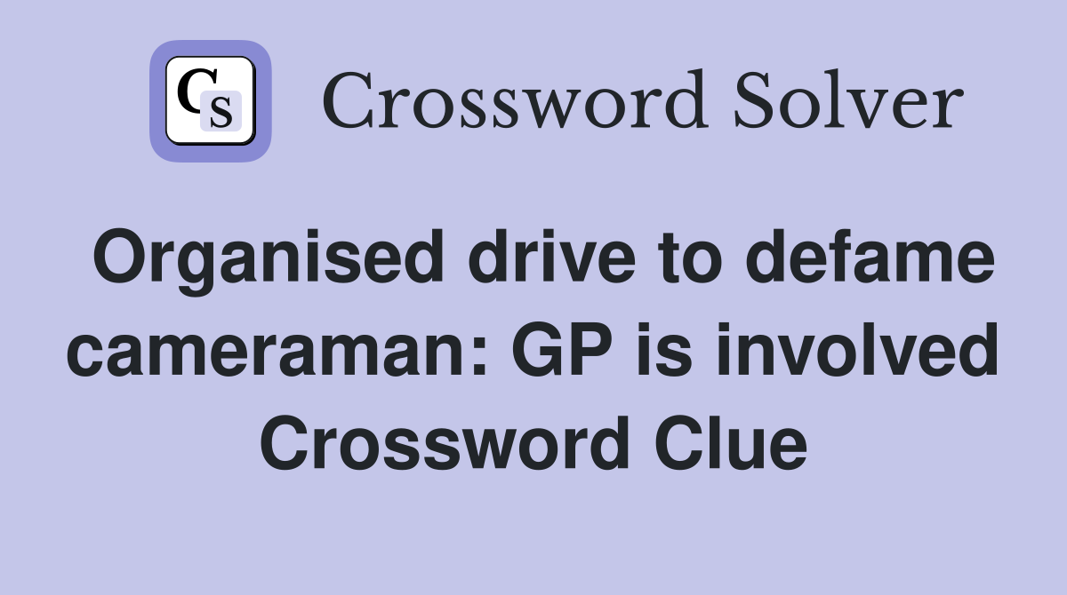 Organised drive to defame cameraman: GP is involved Crossword Clue