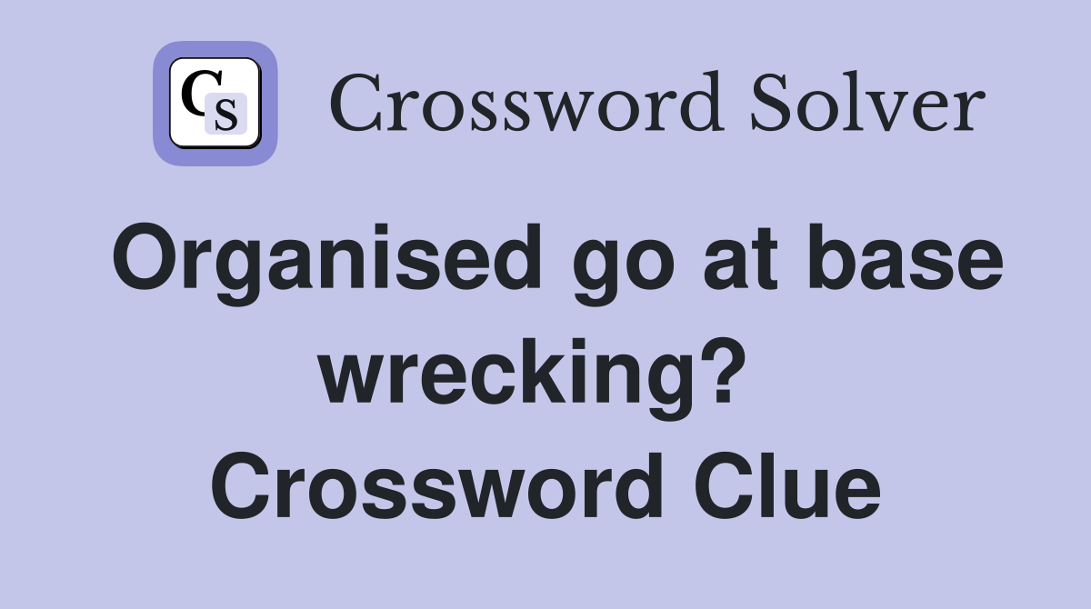 Organised go at base wrecking?  Crossword Clue
