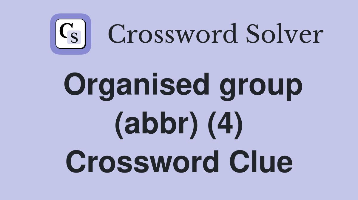 Organised group (abbr) (4) Crossword Clue