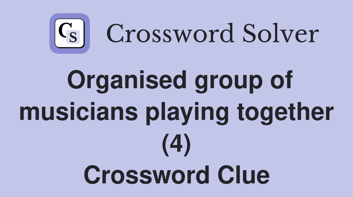 Organised group of musicians playing together (4) Crossword Clue